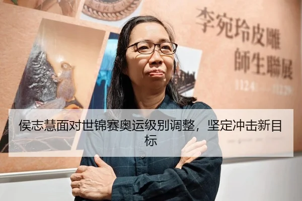 侯志慧面对世锦赛奥运级别调整，坚定冲击新目标