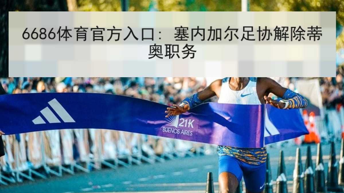 6686体育官方入口: 塞内加尔足协解除蒂奥职务