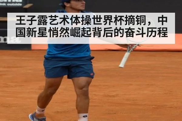 王子露艺术体操世界杯摘铜，中国新星悄然崛起背后的奋斗历程