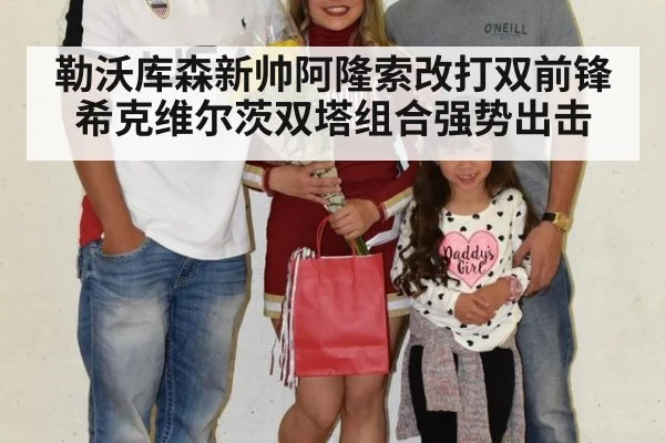 勒沃库森新帅阿隆索改打双前锋 希克维尔茨双塔组合强势出击