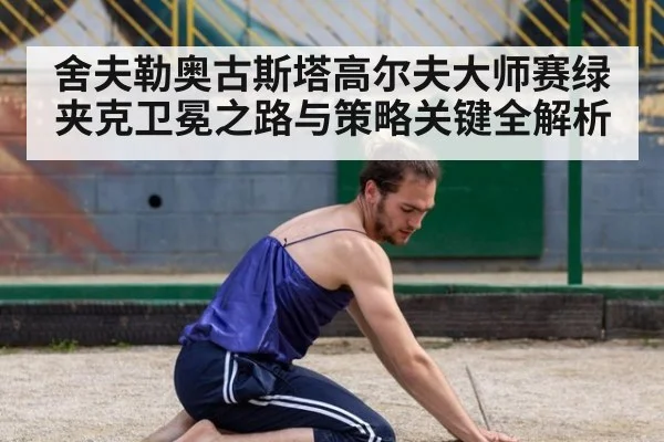舍夫勒奥古斯塔高尔夫大师赛绿夹克卫冕之路与策略关键全解析
